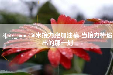 衡阳50米接力跑加油稿-当接力棒递出的那一刻