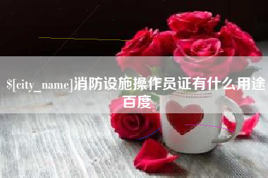 衡阳消防设施操作员证有什么用途百度