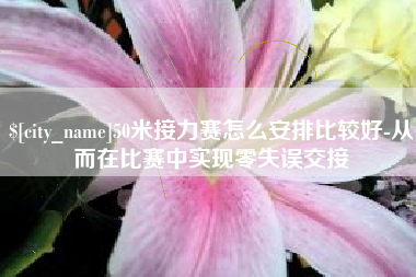 衡阳50米接力赛怎么安排比较好-从而在比赛中实现零失误交接