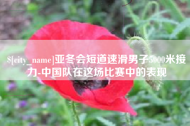 衡阳亚冬会短道速滑男子5000米接力-中国队在这场比赛中的表现