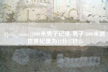 衡阳5000米男子记录-男子5000米跑世界纪录为12分37秒35