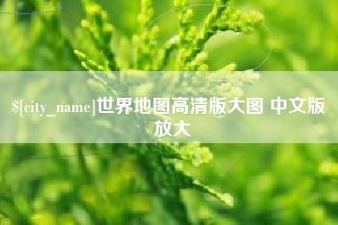 衡阳世界地图高清版大图 中文版 放大