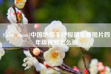 衡阳中国地图手抄报简笔画图片四年级视频怎么画