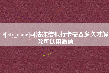 衡阳司法冻结银行卡需要多久才解除可以用微信